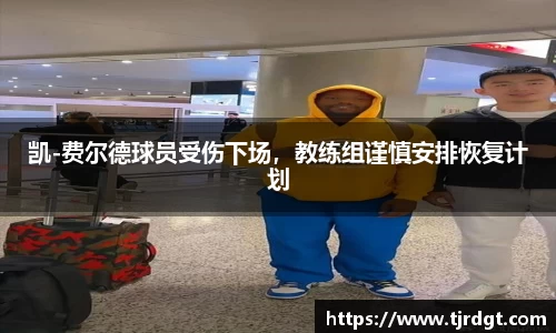 凯-费尔德球员受伤下场，教练组谨慎安排恢复计划